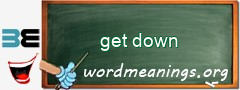 WordMeaning blackboard for get down